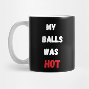 My balls was hot Funny Balls got hot again Mug